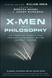 X-Men and Philosophy: Astonishing Insight and Uncanny Argument in the Mutant X-Verse