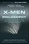 X-Men and Philosophy: Astonishing Insight and Uncanny Argument in the Mutant X-Verse (The Blackwell Philosophy and Pop Culture Series)