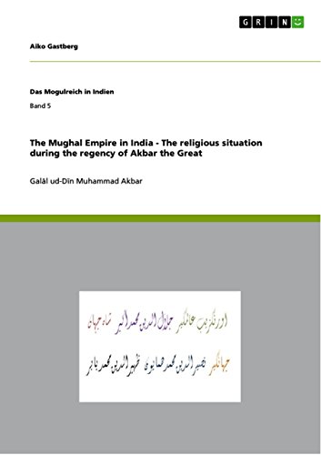 The Mughal Empire in India - The religious situation during the regency of Akbar the Great: Galāl ud-Dīn Muhammad Akbar (Das Mogulreich in Indien)
