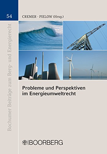 Probleme und Perspektiven im Energieumweltrecht: Dokumentation der XIII. Jahrestagung des Instituts für Berg- und Energierecht am 6. März 2009 (Bochumer ... Berg- und Energierecht 54) (German Edition)