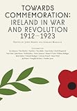 Towards commemoration : Ireland in war and revolution, 1912-1923