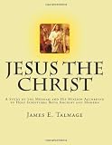 Jesus the Christ: A Study of the Messiah and His Mission according to Holy Scriptures both Ancient and Modern