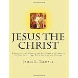 Jesus the Christ: A Study of the Messiah and His Mission according to Holy Scriptures both Ancient and Modern ~ James E. Talmage