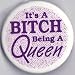 It`s a Bitch Being a Queen