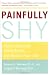 Painfully Shy: How to Overcome Social Anxiety and Reclaim Your Life