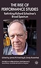 The Rise of Performance Studies: Rethinking Richard Schechner's Broad Spectrum (Studies in International Performance)