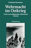 Wehrmacht im Ostkrieg: Front und milit�risches Hinterland 1941/42 - Christian Hartmann