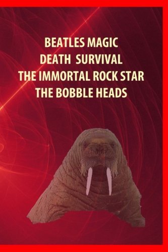 Beatles Magic, Death, Survival, The Immortal Rock Star, Bobble Heads: And In The End