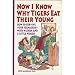 Now I Know Why Tigers Eat Their Young/How to Survive Your Teenagers-With Wisdom and a Little Humor