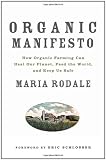 Organic Manifesto: How Organic Farming Can Heal Our Planet, Feed the World, and Keep Us Safe