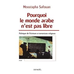 Pourquoi le monde arabe n'est pas libre : Politique de l'�criture et terrorisme religieux