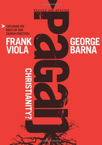 Pagan Christianity?: Exploring the Roots of Our Church Practices - Hardcover