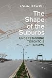 The Shape of the Suburbs: Understanding Toronto s Sprawl