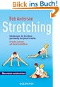 Stretching: Dehn�bungen, die den K�rper geschmeidig und gesund erhalten - F�r jeden, jederzeit und �berall auszuf�hren
