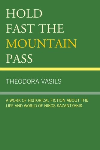 Hold Fast the Mountain Pass: A Work of Historical Fiction about the Life and World of Nikos Kazantzakis