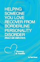 Helping Someone You Love Recover From Borderline Personality Disorder Helping Someone You Love Recover From Borderline Personality Disorder