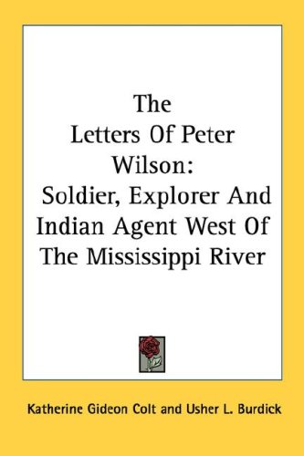 The Letters Of Peter Wilson: Soldier, Explorer And Indian Agent West Of The Mississippi River