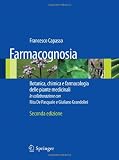 Farmacognosia. Botanica, chimica e farmacologia delle piante medicinali (Farmaci Naturali Loro Preparaz)