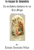 Yo Gaspar de AlejandrÃa, la verdadera historia de un Rey Mago (Spanish Edition)