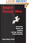 Angry Young Men: How Parents, Teachers, and Counselors Can Help "Bad Boys" Become Good Men