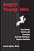 Angry Young Men: How Parents, Teachers, and Counselors Can Help "Bad Boys" Become Good Men