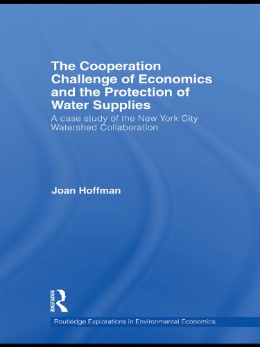 The Cooperation Challenge of Economics and the Protection of Water Supplies: A Case Study of the New York City Watershed Collaboration (Routledge Explorations in Environmental Economics)