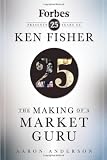 The Making of a Market Guru: Forbes Presents 25 Years of Ken Fisher