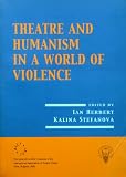 Theatre and Humanism in a World of Violence: The Book of the XXIV Congress of the International Association of Theatre Critics, Sofia, Bulgaria, April 2008