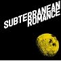 SUBTERRANEAN ROMANCE