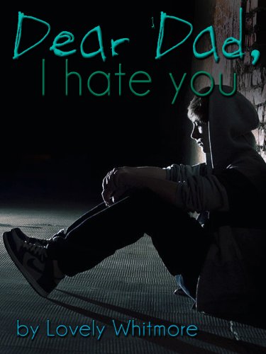 Dear Dad, I hate you! (Short Letter Part 1 of trilogy) (Short Letter Trilogy)