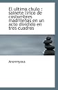 El ultimo chulo: sainete lírico de costumbres madrileñas en un acto dividido en tres cuadros (Spanish Edition)
