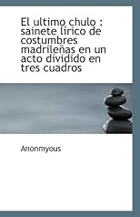 El ultimo chulo: sainete lírico de costumbres madrileñas en un acto dividido en tres cuadros (Spanish Edition)