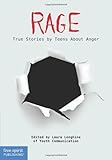 Rage: True Stories by Teens About Anger (Real Teen Voices Series)