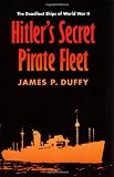 Hitler s Secret Pirate Fleet: The Deadliest Ships of World War II