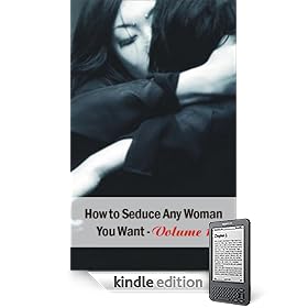How to Seduce Any Woman You Want – Volume 1 (Kindle Edition)