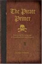 The Pirate Primer: Mastering the Language of Swashbucklers & Rogues