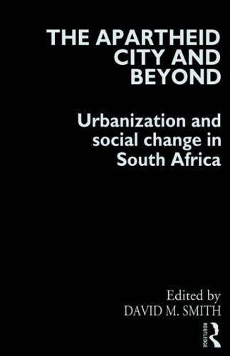 The Apartheid City and Beyond: Urbanization and Social Change in South Africa