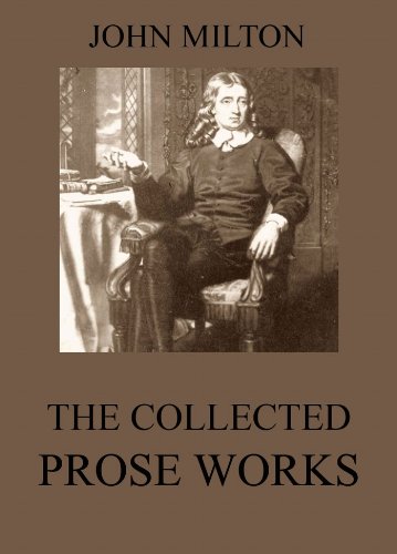 The Collected Prose Works of John Milton: Extended Annotated Edition