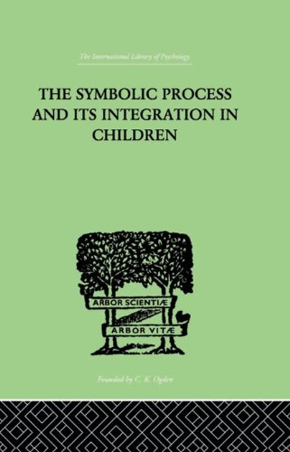The Symbolic Process And Its Integration In Children: A STUDY IN SOCIAL PSYCHOLOGY (International Library of Psychology)