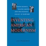 Inventing American Modernism: Joseph Hudnut, Walter Gropius, and the Bauhaus Legacy at Harvard (Center Books) book cover