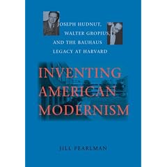 Inventing American Modernism: Joseph Hudnut, Walter Gropius, and the Bauhaus Legacy at Harvard (Center Books)