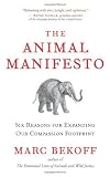The Animal Manifesto: Six Reasons for Expanding Our Compassion Footprint