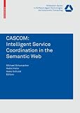 CASCOM: Intelligent Service Coordination in the Semantic Web (Whitestein Series in Software Agent Technologies and Autonomic Computing)