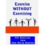 Exercise WITHOUT Exercising: Fit Exercise into You&hellip by SelfMadeEasy.com