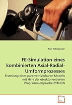 FE-Simulation eines kombinierten Axial-Radial-Umformprozesses: Erstellung eines parametrisierbaren Modells mit Hilfe der objektorientierten Programmiersprache PYTHON