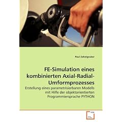FE-Simulation eines kombinierten Axial-Radial-Umformprozesses: Erstellung eines parametrisierbaren Modells mit Hilfe der objektorientierten Programmiersprache PYTHON