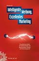 Intelligente Werbung, Exzellentes Marketing: Ein praktischer Leitfaden zu Kundenpsychologie und Neuromarketing, Prozessen und Partnermanagement