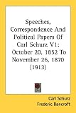 Speeches, Correspondence And Political Papers Of Carl Schurz V1: October 20, 1852 To November 26, 1870 (1913)