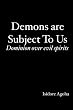 Demons are Subject To Us: Dominion over evil spirits