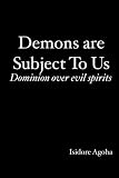 Demons are Subject To Us: Dominion over evil spirits